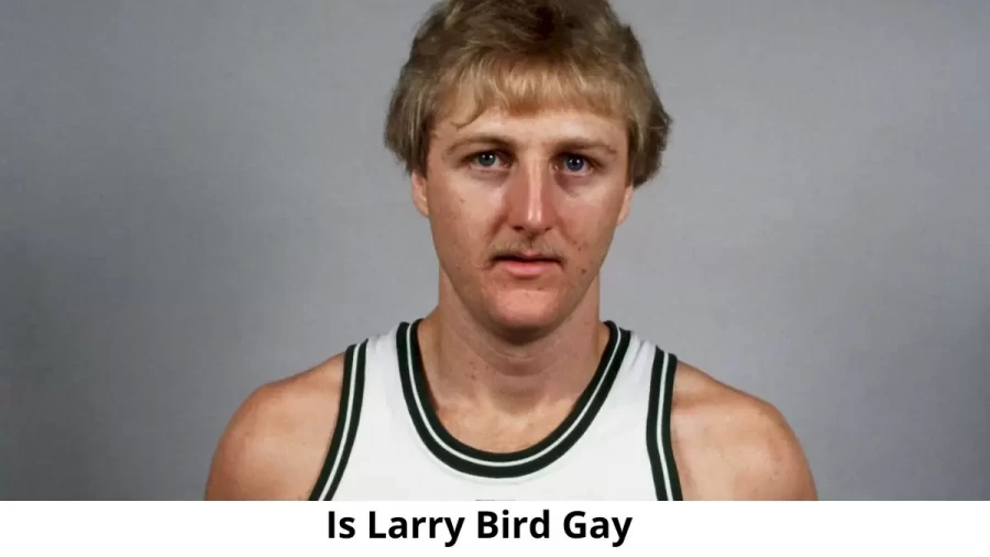 Is Larry Bird Gay? Age, Height, Net Worth